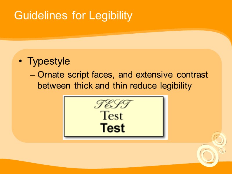 Guidelines for Legibility Typestyle Ornate script faces, and extensive contrast between thick and thin
